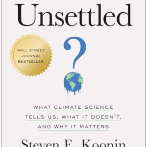 Unsettled: What Climate Science Tells Us, What It Doesn't, and Why It Matters – Steven E. Koonin